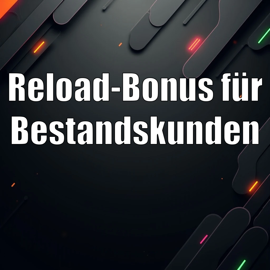 Reload-Bonus für Bestandskunden Reload-Bonus für Bestandskunden